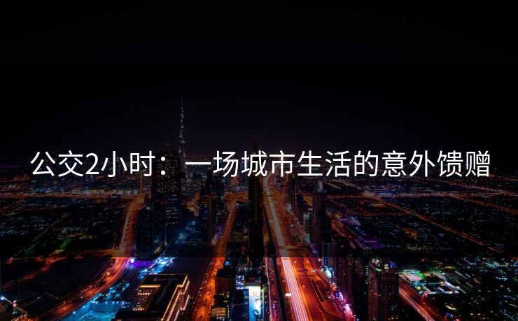 公交2小时：一场城市生活的意外馈赠